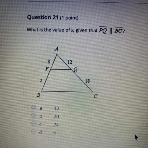 Question 21 (1 point) what is the value of x, given that pq || bc?  a) 12  b) 20
