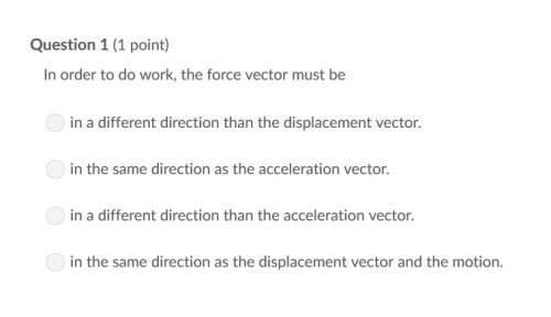 Correct answer only ! in order to do work, the force vector must be