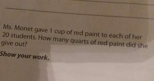 Miss monett gave 1 cup of red paint to each of her 20 students how many quarts of red paint does she