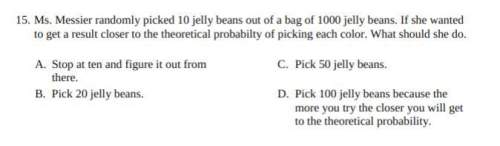 Show all work  . messier randomly picked 10 jelly beans out of a bag of 1000 jelly beans. if s