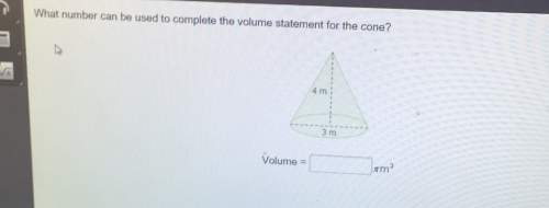 What number can be used to complete the volume statement for the cone? 4 m3 mvolumerm