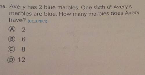 16. avery has 2 blue marbles. one sixth of avery's marbles are blue. how many marbles does avery hav