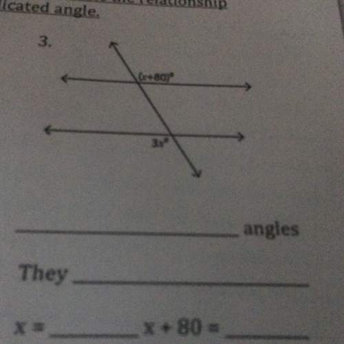 Give the name of the two angles state the relationship between the 2 angles solve for x then find th