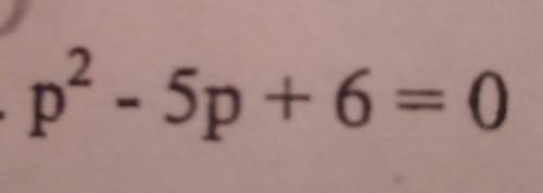 What is the answer to p squared - five p plus six equals zero?