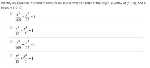 (15 points) identify an equation in standard form for an ellipse with its center at the origin, a ve