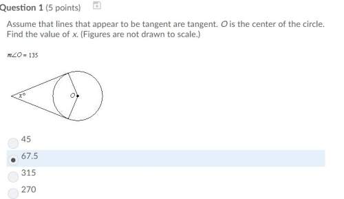 Pls asap(question is also in the picture) assume that lines that appear to be tangent are tangent.