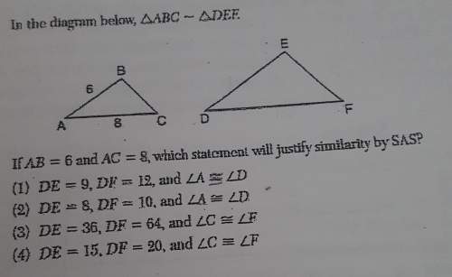 If ab=6and ac=8, which statement will justify similarity by sas?