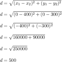d = \sqrt{(x_1 - x_2)^2 + (y_1 - y_2)^2}\\\\d = \sqrt{(0-400)^2 + (0-300)^2}\\\\d = \sqrt{(-400)^2 + (-300)^2}\\\\d = \sqrt{160000 + 90000}\\\\d = \sqrt{250000}\\\\d = 500\\\\