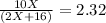 \frac{10X}{(2X+16)}=2.32