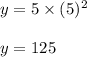 y=5\times (5)^2\\\\y=125
