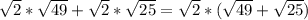 \sqrt{2} *\sqrt{49}  + \sqrt{2} *\sqrt{25} = \sqrt{2}*(\sqrt{49}  + \sqrt{25} )