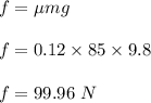 f=\mu mg\\\\f=0.12\times 85\times 9.8\\\\f=99.96\ N