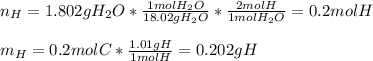 n_H = 1.802gH_2O*\frac{1molH_2O}{18.02gH_2O}* \frac{2molH}{1molH_2O} =0.2molH\\\\m_H = 0.2molC*\frac{1.01gH}{1molH} = 0.202gH