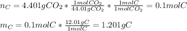 n_C = 4.401gCO_2*\frac{1molCO_2}{44.01gCO_2}* \frac{1molC}{1molCO_2} =0.1molC\\\\m_C = 0.1molC*\frac{12.01gC}{1molC} = 1.201gC