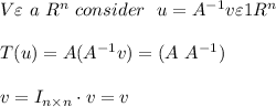 V \varepsilon\  a\  R^{n} \ consider \ \ u= A^{-1} v \varepsilon 1 R^n\\\\T(u)= A(A^{-1} v)=(A \ A^{-1}) \\\\ v= I_{n \times n} \cdot v = v