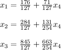 x_{1} = \frac{176}{127} + \frac{71}{127}x_{4}\\\\ x_{2} = \frac{284}{127} + \frac{131}{254}x_{4}\\\\x_{3} = \frac{845}{127} + \frac{663}{254}x_{4}\\