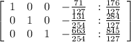 \left[\begin{array}{ccccc}1&0&0&-\frac{71}{127} &:\frac{176}{127} \\0&1&0&-\frac{131}{254} &:\frac{284}{127} \\0&0&1&-\frac{663}{254} &:\frac{845}{127} \end{array}\right]