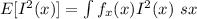 E[I^2(x)] = \int f_x(x) I^2 (x) \ sx