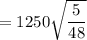 = 1250 \sqrt{\dfrac{5}{48}}