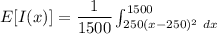 E[I(x)] = \dfrac{1}{1500} \int ^{1500}_{250{ (x- 250)^2 \ dx