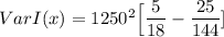 Var {I(x)} = 1250^2 \Big [ \dfrac{5}{18} - \dfrac{25}{144}]