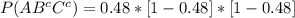 P(AB^cC^c)  = 0.48 * [1-0.48] * [1-0.48]