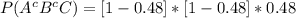 P(A^cB^cC)  = [1-0.48] * [1-0.48] * 0.48
