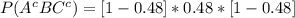 P(A^cBC^c)   = [1-0.48] * 0.48 * [1-0.48]