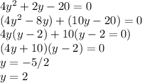 4y^2+2y-20=0\\(4y^2-8y)+(10y-20)=0\\4y(y-2)+10(y-2=0)\\(4y+10)(y-2)=0\\y=-5/2\\y=2