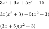 3x^3+9x+5x^2+15\\ \\ 3x(x^2+3)+5(x^2+3)\\ \\ (3x+5)(x^2+3)