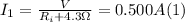 I_{1} = \frac{V}{R_{i} + 4.3 \Omega }  = 0.500 A (1)