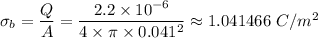 \sigma_b = \dfrac{Q}{A}  = \dfrac{2.2 \times 10^{-6} }{4\times \pi  \times 0.041^2 } \approx 1.041466 \ C/m^2