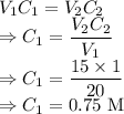 V_1C_1=V_2C_2\\\Rightarrow C_1=\dfrac{V_2C_2}{V_1}\\\Rightarrow C_1=\dfrac{15\times 1}{20}\\\Rightarrow C_1=0.75\ \text{M}