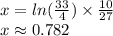 \huge x =  ln( \frac{33}{4} )  \times  \frac{ 10}{27} \\  \huge \: x  \approx 0.782