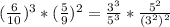 (\frac{6}{10})^3 * (\frac{5}{9})^2 = \frac{3^3}{5^3}* \frac{5^2}{(3^2)^2}