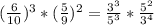 (\frac{6}{10})^3 * (\frac{5}{9})^2 = \frac{3^3}{5^3}* \frac{5^2}{3^4}