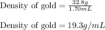 \text{Density of gold}=\frac{32.8g}{1.70mL}\\\\\text{Density of gold}=19.3g/mL