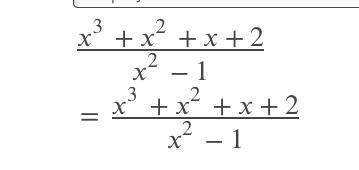 Divide using polynomial long division. (x3 + x2 + x + 2) / (x2 - 1) =​