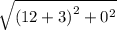 \sqrt{ {(12  +  3)}^{2} +  {0}^{2}  }