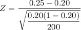 Z = \dfrac{0.25 -0.20}{\sqrt{\dfrac{0.20(1-0.20)}{200} }}