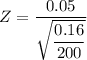 Z = \dfrac{0.05}{\sqrt{\dfrac{0.16}{200} }}