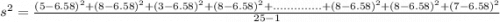 s^2 = \frac{(5-6.58)^2+(8-6.58)^2+(3-6.58)^2+(8-6.58)^2+..............+(8-6.58)^2+(8-6.58)^2+(7-6.58)^2}{25-1}