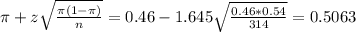 \pi + z\sqrt{\frac{\pi(1-\pi)}{n}} = 0.46 - 1.645\sqrt{\frac{0.46*0.54}{314}} = 0.5063