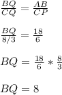 \frac{BQ}{CQ}=\frac{AB}{CP}  \\\\\frac{BQ}{8/3} =\frac{18}{6} \\\\BQ=\frac{18}{6}*\frac{8}{3} \\\\BQ =8