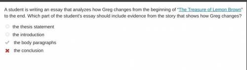 A student is writing an essay that analyzes how Greg changes from the beginning of “The Treasure of