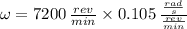\omega = 7200\,\frac{rev}{min}\times 0.105\,\frac{\frac{rad}{s} }{\frac{rev}{min} }