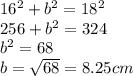 16^2+b^2=18^2\\256+b^2=324\\b^2=68\\b=\sqrt{68}=8.25cm