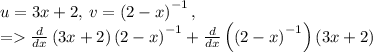 u=3x+2,\:v=\left(2-x\right)^{-1},\\=\frac{d}{dx}\left(3x+2\right)\left(2-x\right)^{-1}+\frac{d}{dx}\left(\left(2-x\right)^{-1}\right)\left(3x+2\right)