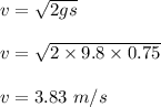 v=\sqrt{2gs} \\\\v=\sqrt{2\times 9.8\times 0.75} \\\\v=3.83\ m/s