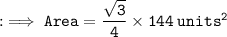 \tt : \implies Area = \dfrac{\sqrt{3}}{\cancel{4}} \times \cancel{144} \: units^{2}